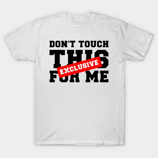 DON'T TOUCH THIS EXCLUSIVE FOR ME T-Shirt by Ajiw